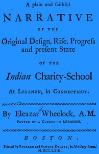 Cover of A plain and faithful narrative of the original design, rise, progress and present state of the Indian charity-school at Lebanon, in Connecticut