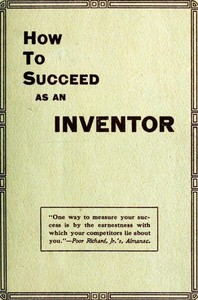 Cover of How to Succeed as an Inventor Showing the Wonderful Possibilities in the Field of Invention; the Dangers to Be Avoided; the Inventions Needed; How to Perfect and Develop New Ideas to the Money Making Stage