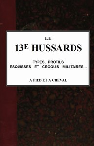 Cover of Le 13e Hussards, types, profils, esquisses et croquis militaires... á pied et á cheval