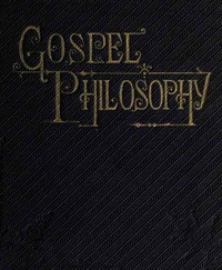Cover of Gospel Philosophy Showing the Absurdities of Infidelity, and the Harmony of the Gospel with Science and History