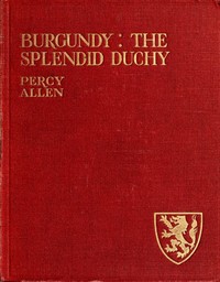 Cover of Burgundy: The Splendid Duchy. Stories and Sketches in South Burgundy