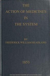 Cover of The Action of Medicines in the System Or, on the mode in which therapeutic agents introduced into the stomach produce their peculiar effects on the animal economy
