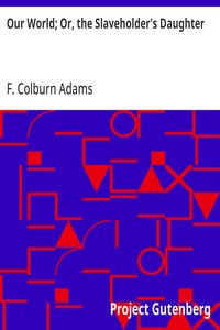 Cover of Our World; Or, the Slaveholder's Daughter