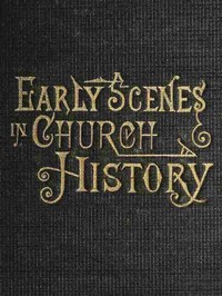 Cover of Early Scenes in Church History Eighth Book of the Faith-Promoting Series
