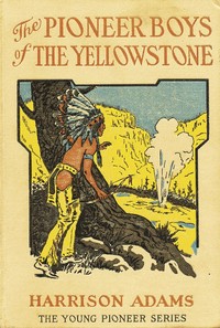 Cover of The Pioneer Boys of the Yellowstone; or, Lost in the Land of Wonders
