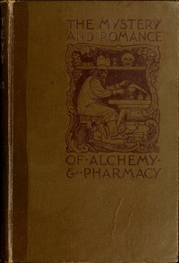 Cover of The Mystery and Romance of Alchemy and Pharmacy