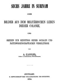 Cover of Sechs Jahre in Surinam Bilder aus dem militärischen Leben dieser Colonie und Skizzen zur Kenntniss seiner socialen und naturwissenschaftlichen Verhältnisse