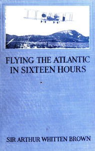 Cover of Flying the Atlantic in Sixteen Hours With a Discussion of Aircraft in Commerce and Transportation