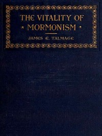 Cover of The Vitality of Mormonism: Brief Essays on Distinctive Doctrines of the Church of Jesus Christ of Latter-day Saints