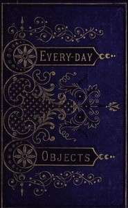 Cover of Everyday Objects; Or, Picturesque Aspects of Natural History.