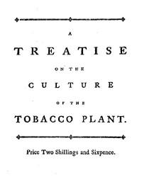Cover of A treatise on the culture of the tobacco plant with the manner in which it is usually cured Adapted to northern climates, and designed for the use of the landholders of Great-Britain.