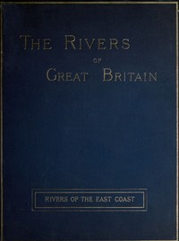 Cover of The Rivers of Great Britain, Descriptive, Historical, Pictorial: Rivers of the East Coast