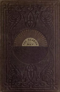 Cover of The reason why : $b a careful collection of many hundreds of reasons for things which, though generally believed, are imperfectly understood. A book of condensed scientific knowledge for the million