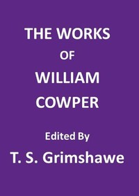 Cover of The Works of William Cowper His life, letters, and poems, now first completed by the introduction of Cowper's private correspondence