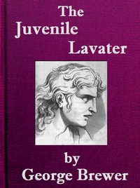 Cover of The Juvenile Lavater; or, A Familiar Explanation of the Passions of Le Brun Calculated for the Instruction & Entertainment of Young Persons; Interspersed with Moral and Amusing Tales