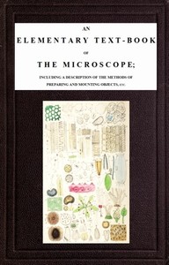 Cover of An Elementary Text-book of the Microscope including a description of the methods of preparing and mounting objects, etc.