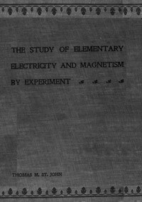 Cover of The Study of Elementary Electricity and Magnetism by Experiment Containing Two Hundred Experiments Performed with Simple, Home-made Apparatus