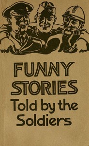Cover of Funny stories told by the soldiers : $b pranks, jokes and laughable affairs of our boys and their allies in the Great War