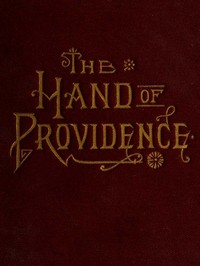 Cover of The hand of Providence : $b as shown in the history of nations and individuals, from the great apostasy to the restoration of the gospel