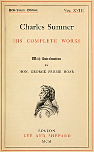 Cover of Charles Sumner: his complete works, volume 18 (of 20)
