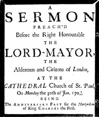 Cover of A sermon preach'd before the Right Honourable the Lord-Mayor : the aldermen and citizens of London at the Cathedral-Church of St. Paul on Monday the 30th of Jan. 1709/10 being the anniversary fast for the Martyrdom of King Charles