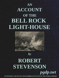 Cover of An Account of the Bell Rock Light-House Including the Details of the Erection and Peculiar Structure of That Edifice; to Which Is Prefixed a Historical View of the Institution and Progress of the Northern Light-Houses