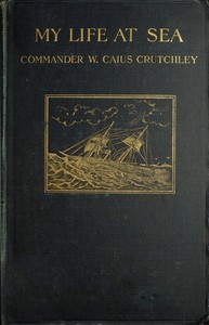 Cover of My Life at Sea being a "yarn" loosely spun for the purpose of holding together certain reminiscences of the transition period from sail to steam in the British mercantile marine (1863-1894)