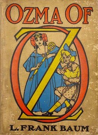 Cover of Ozma of Oz A Record of Her Adventures with Dorothy Gale of Kansas, the Yellow Hen, the Scarecrow, the Tin Woodman, Tiktok, the Cowardly Lion, and the Hungry Tiger; Besides Other Good People too Numerous to Mention Faithfully Recorded Herein