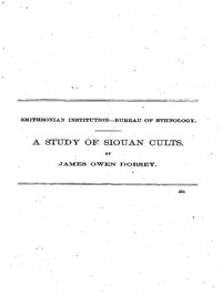 Cover of A Study of Siouan Cults Eleventh Annual Report of the Bureau of Ethnology to the Secretary of the Smithsonian Institution, 1889-1890, Government Printing Office, Washington, 1861, pages 351-544