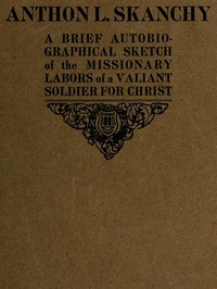 Cover of Anthon L. Skanchy : $b a brief autobiographical sketch of the missionary labors of a valiant soldier for Christ