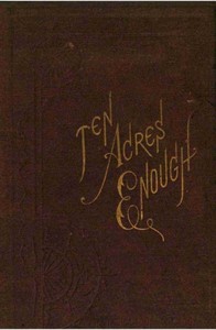 Cover of Ten Acres Enough A practical experience, showing how a very small farm may be made to keep a very large family