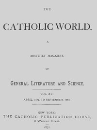 Cover of The Catholic World, Vol. 15, Nos. 85-90, April 1872-September 1872 A Monthly Magazine