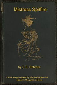 Cover of Mistress Spitfire A Plain Account of Certain Episodes in the History of Richard Coope, Gent., and of His Cousin, Mistress Alison French, at the Time of the Revolution, 1642-1644