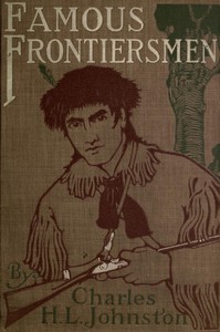 Cover of Famous Frontiersmen and Heroes of the Border Their Adventurous Lives and Stirring Experiences in Pioneer Days