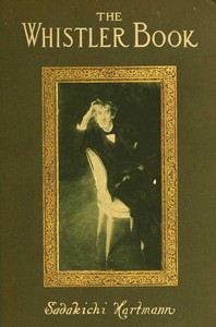Cover of The Whistler book : $b a monograph of the life and position in art of James McNeill Whistler, together with a careful study of his more important works