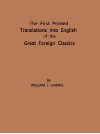 Cover of The First Printed Translations into English of the Great Foreign Classics A Supplement to Text-Books of English Literature