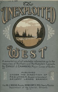 Cover of The Unexploited West A Compilation of all of the authentic information available at the present time as to the Natural Resources of the Unexploited Regions of Northern Canada