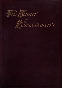 Cover of The Blight of Respectability An Anatomy of the Disease and a Theory of Curative Treatment