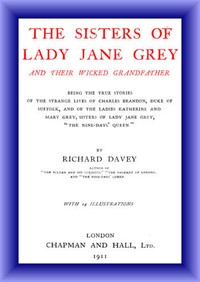 Cover of The Sisters of Lady Jane Grey and Their Wicked Grandfather Being the True Stories of the Strange Lives of Charles Brandon, Duke of Suffolk, and the Ladies Katherine and Mary Grey, sisters