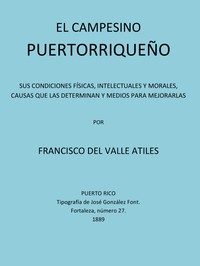 Cover of El Campesino Puertorriqueño Sus Condiciones Físicas, Intelectuales y Morales, Causas que la Determinan y Medios Para Mejorarlas