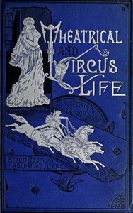 Cover of Theatrical and Circus Life or, Secrets of the Stage, Green-Room and Sawdust Arena