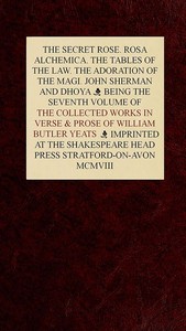 Cover of The Collected Works in Verse and Prose of William Butler Yeats, Vol. 7 (of 8) The Secret Rose. Rosa Alchemica. The Tables of the Law. The Adoration of the Magi. John Sherman and Dhoya