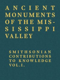 Cover of Ancient Monuments of the Mississippi Valley Smithsonian Contributions to Knowledge, Vol. I.