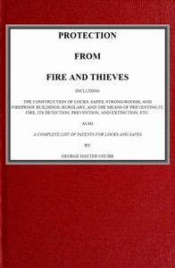 Cover of Protection from fire and thieves : $b Including the construction of locks, safes, strong-rooms, and fireproof buildings; burglary, and the means of preventing it; fire, its detection, prevention, and extinction; etc.