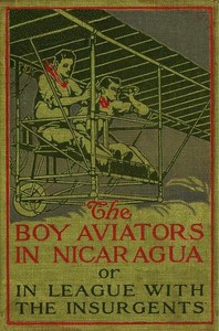 Cover of The Boy Aviators in Nicaragua; or, In League with the Insurgents