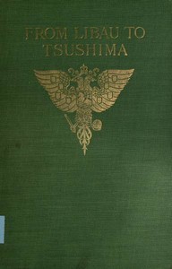 Cover of From Libau to Tsushima A narrative of the voyage of Admiral Rojdestvensky's fleet to eastern seas, including a detailed account of the Dogger Bank incident