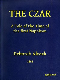 Cover of The Czar : $b A tale of the time of the first Napoleon