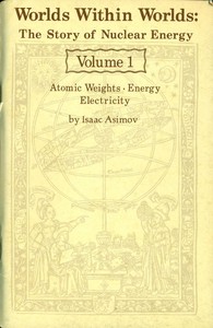 Cover of Worlds Within Worlds: The Story of Nuclear Energy, Volume 1 (of 3) Atomic Weights; Energy; Electricity