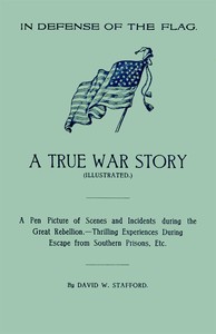 Cover of In Defense of the Flag: A true war story A pen picture of scenes and incidents during the great rebellion.--Thrilling experiences during escape from southern prisons, etc.