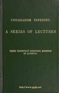 Cover of Unitarianism Defended A Series of Lectures by Three Protestant Dissenting Ministers of Liverpool